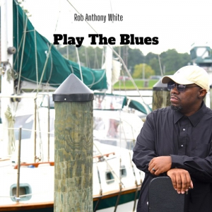 Rob Anthony White - Play The Blues
