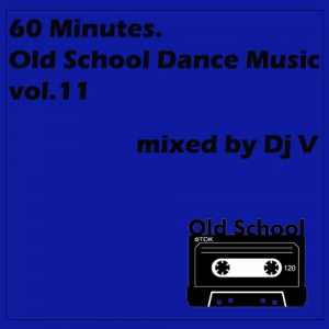 VA - 60 Minutes. Old School Dance Music vol.11 (mixed by Dj V)