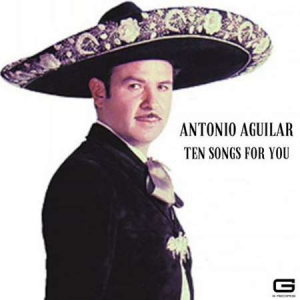Antonio Aguilar - Ten songs for you