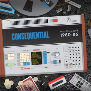 Consequential - MicroComposed 1980-86