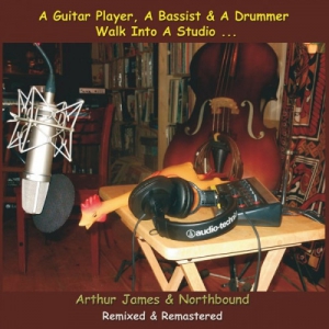 Arthur James & Northbound - A Guitar Player, a Bassist & a Drummer Walk into a Studio...