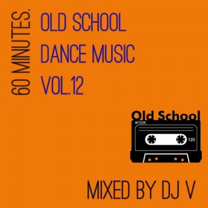 VA - 60 Minutes. Old School Dance Music vol.12 (mixed by Dj V)