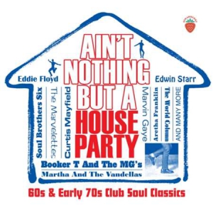 VA - Aint Nothing But A House Party - 60s and Early 70s Club Soul Classics