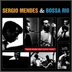 Sergio Mendes & Bossa Rio - Voce Ainda Nao Ouviu Nada!