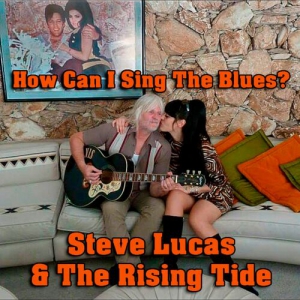 Steve Lucas and the Rising Tide - How Can I Sing the Blues