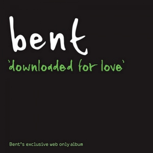 Bent - Downloaded For Love