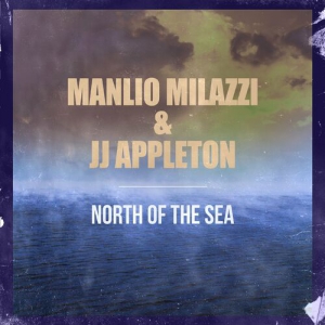 Manlio Milazzi & JJ Appleton - North Of The Sea
