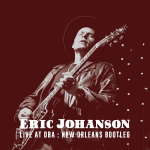 Eric Johanson - Live at DBA: New Orleans Bootleg