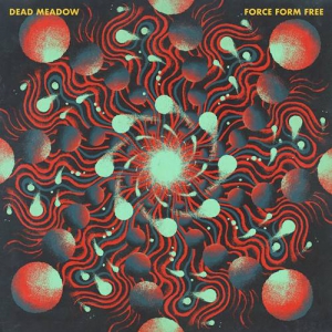 Dead Meadow - Force Form Free