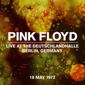 Pink Floyd - Live at the Deutschlandhalle, Berlin, Germany, 18 May 1972