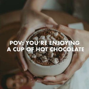 VA - pov: you're enjoying a cup of hot chocolate