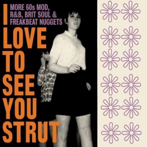 VA - I Love To See You Strut: More 60s Mod, R&B, Brit Soul & Freakbeat Nuggets