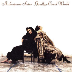 Shakespears Sister - Goodbye Cruel World