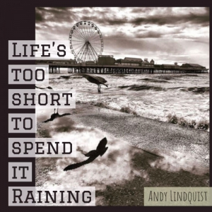 Andy Lindquist - Life's Too Short to Spend It Raining