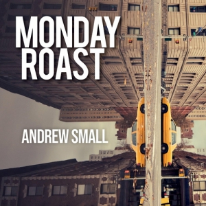 Andrew Small - Monday Roast