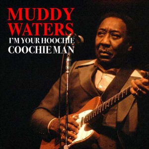 Muddy Waters - I'm Your Hoochie Coochie Man