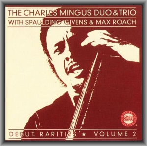 The Charles Mingus Duo & Trio with Spaulding Givens & Max Roach - Debut Rarities, Vol. 2