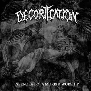 Decortication - Necrolatry: a Morbid Worship