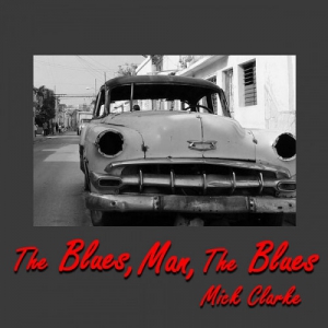 Mick Clarke - The Blues, Man, the Blues