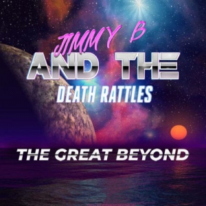 Jimmy B and the Death Rattles - The Great Beyond
