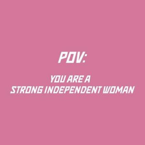 VA - pov: you are a strong independent woman