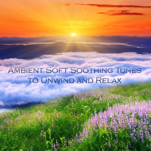 VA - Ambient Soft Soothing Tunes to Unwind and Relax