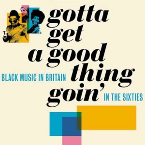 VA - Gotta Get A Good Thing Goin': The Music Of Black Britain In The Sixties