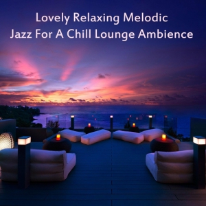 VA - Lovely Relaxing Melodic Jazz for a Chill Lounge Ambience