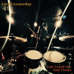 Fresh Yesterday - Fast Track The Bad Times