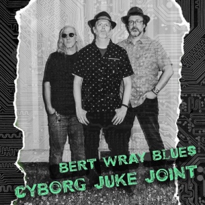Bert Wray Blues - Cyborg Juke Joint