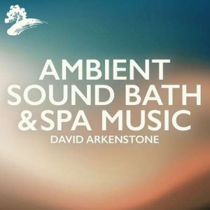 David Arkenstone - Ambient Sound Bath & Spa Music