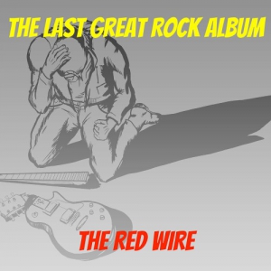 The Red Wire - The Last Great Rock Album