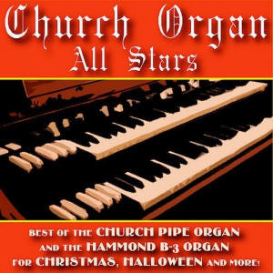 The Church Organ All Stars - Best of the Church Pipe Organ and the Hammond B-3 Organ for Christmas, Halloween and More!