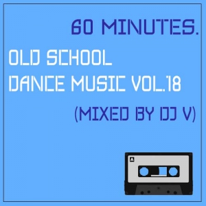 VA - 60 minutes. Old School Dance Music vol.18 (mixed by Dj V)