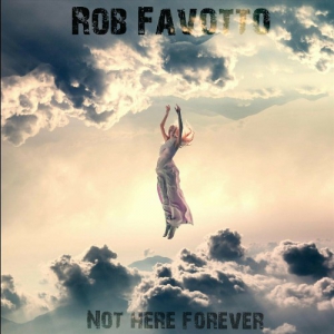 Rob Favotto - Not Here Forever