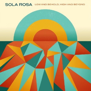 Sola Rosa - Low and Behold, High and Beyond