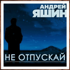 Андрей Яшин - Не отпускай