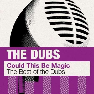 The Dubs - Could This Be Magic: The Best of the Dubs