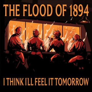 The Flood of 1894 - I Think I'll Feel It Tomorrow