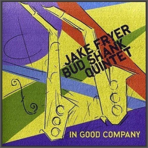 Jake Fryer & Bud Shank Quintet - In Good Company