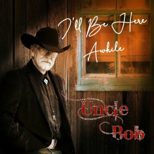 Uncle Bob - I'll Be Here Awhile