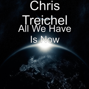Chris Treichel - All We Have Is Now