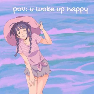 VA - pov: u woke up happy