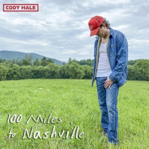 Cody Hale - 100 Miles To Nashville