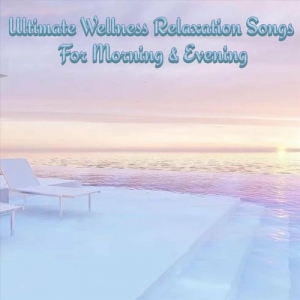 VA - Ultimate Wellness Relaxation Songs for Morning & Evening