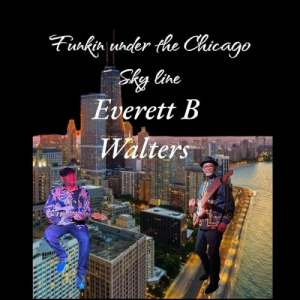 Everett B Walters - Funkin Under the Chicago Skyline 