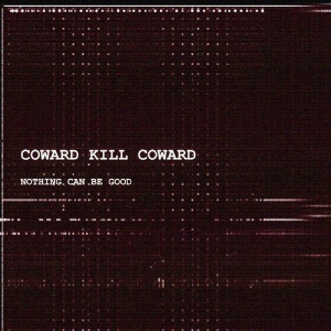 Coward Kill Coward - Nothing Can Be Good
