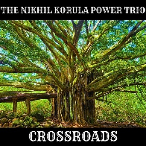 The Nikhil Korula Power Trio - Crossroads