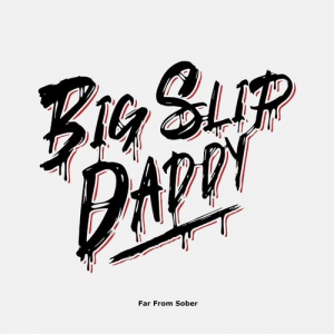 Big Slip Daddy - Far From Sober