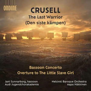 Aapo Hakkinen - Crusell: The Last Warrior; Bassoon Concerto; Overture to 'The Little Slave Girl'